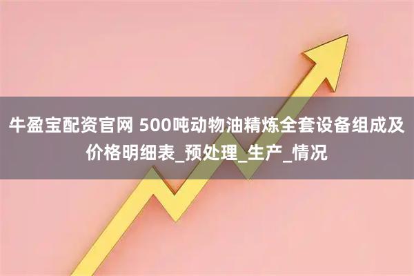 牛盈宝配资官网 500吨动物油精炼全套设备组成及价格明细表_预处理_生产_情况